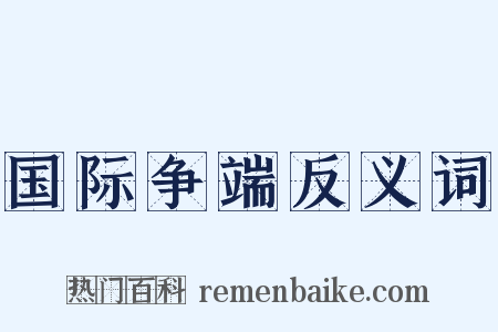 国际争端反义词是什么意思的图片